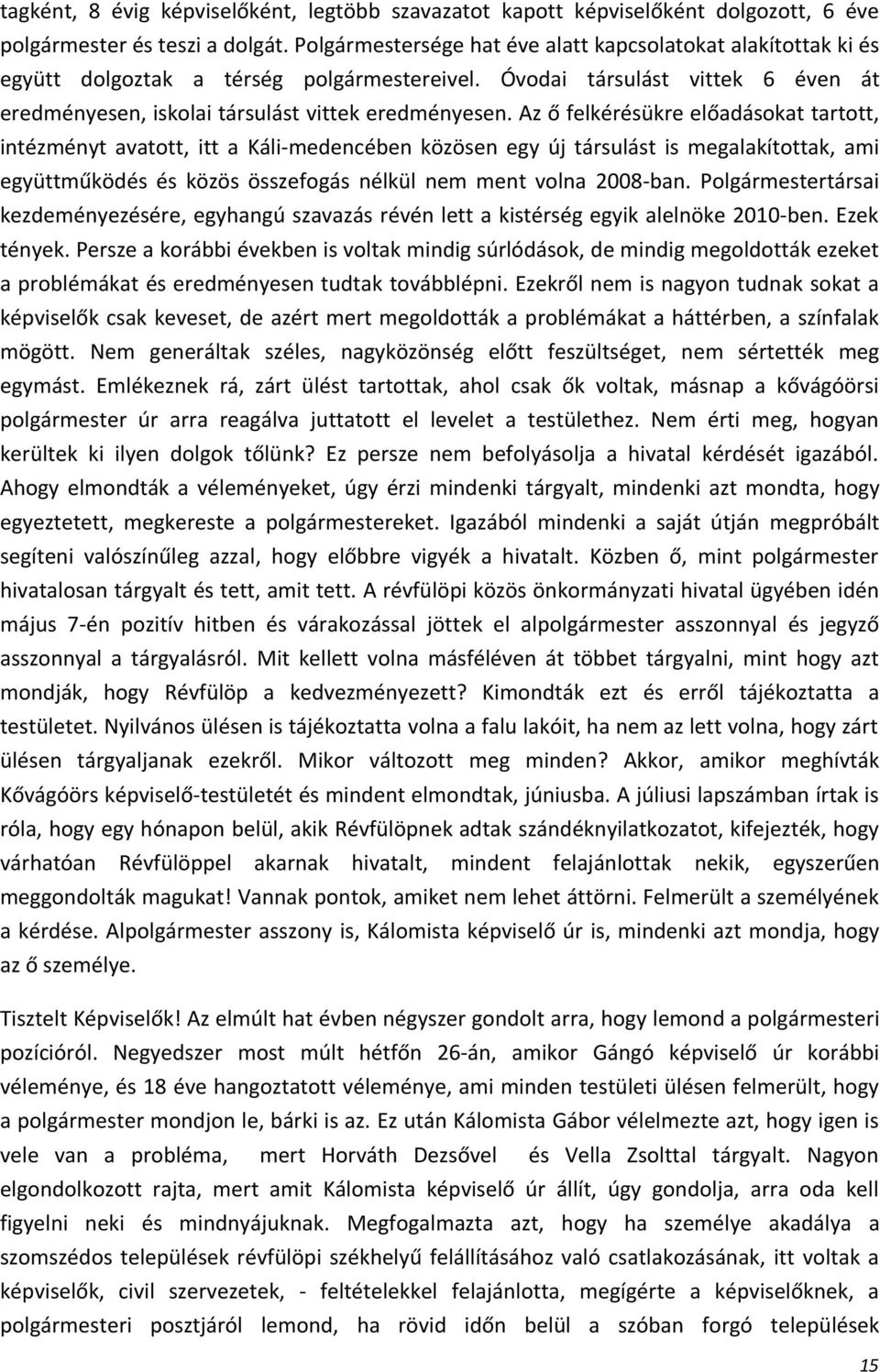 Az ő felkérésükre előadásokat tartott, intézményt avatott, itt a Káli-medencében közösen egy új társulást is megalakítottak, ami együttműködés és közös összefogás nélkül nem ment volna 2008-ban.
