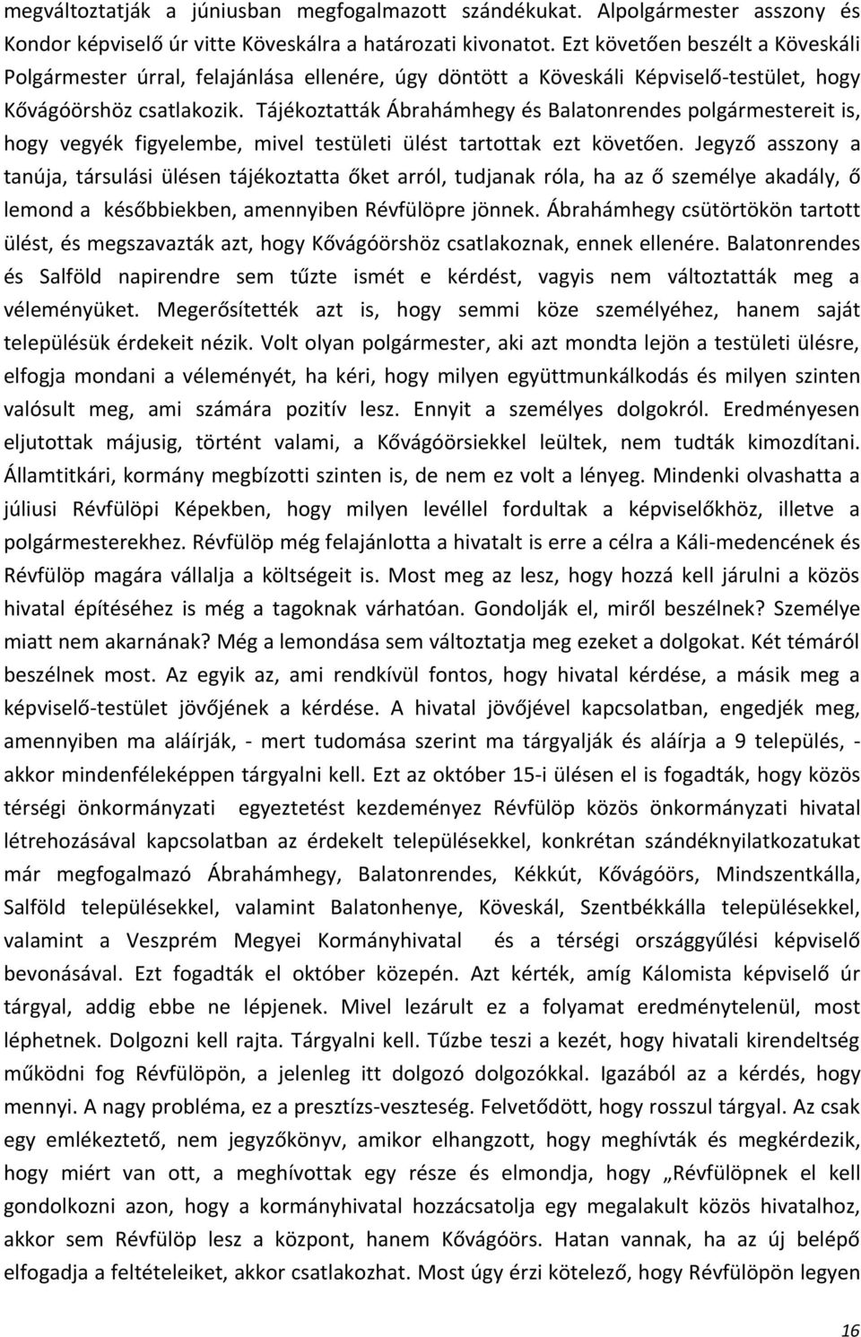 Tájékoztatták Ábrahámhegy és Balatonrendes polgármestereit is, hogy vegyék figyelembe, mivel testületi ülést tartottak ezt követően.
