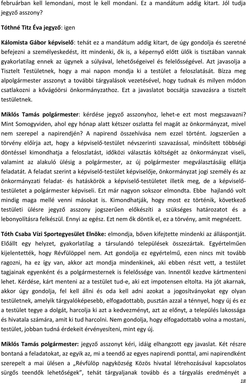 tisztában vannak gyakorlatilag ennek az ügynek a súlyával, lehetőségeivel és felelősségével. Azt javasolja a Tisztelt Testületnek, hogy a mai napon mondja ki a testület a feloszlatását.