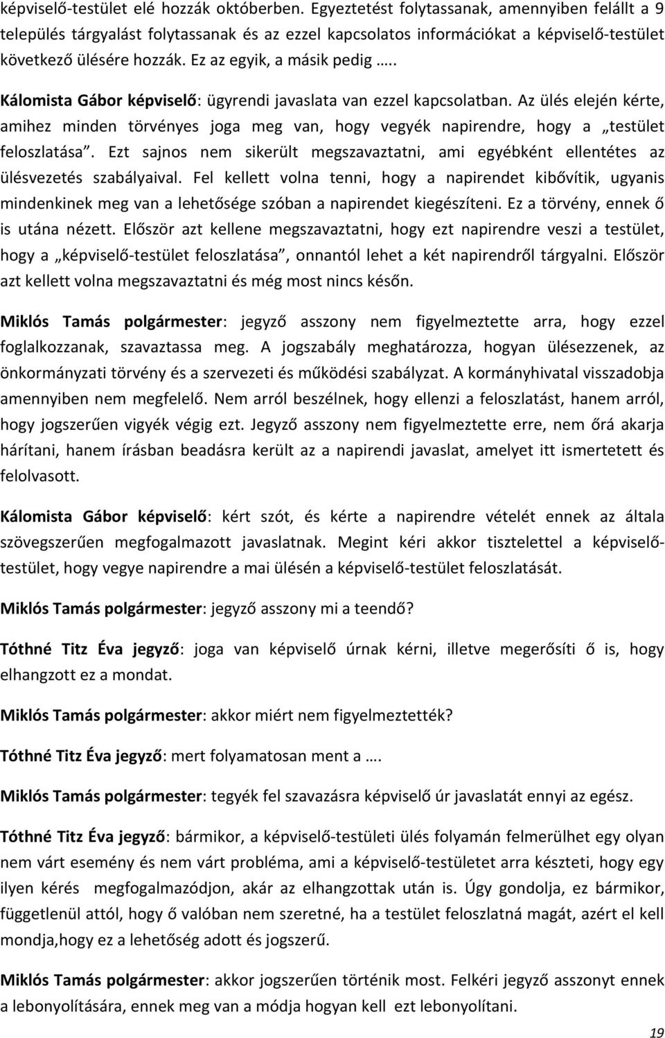 . Kálomista Gábor képviselő: ügyrendi javaslata van ezzel kapcsolatban. Az ülés elején kérte, amihez minden törvényes joga meg van, hogy vegyék napirendre, hogy a testület feloszlatása.
