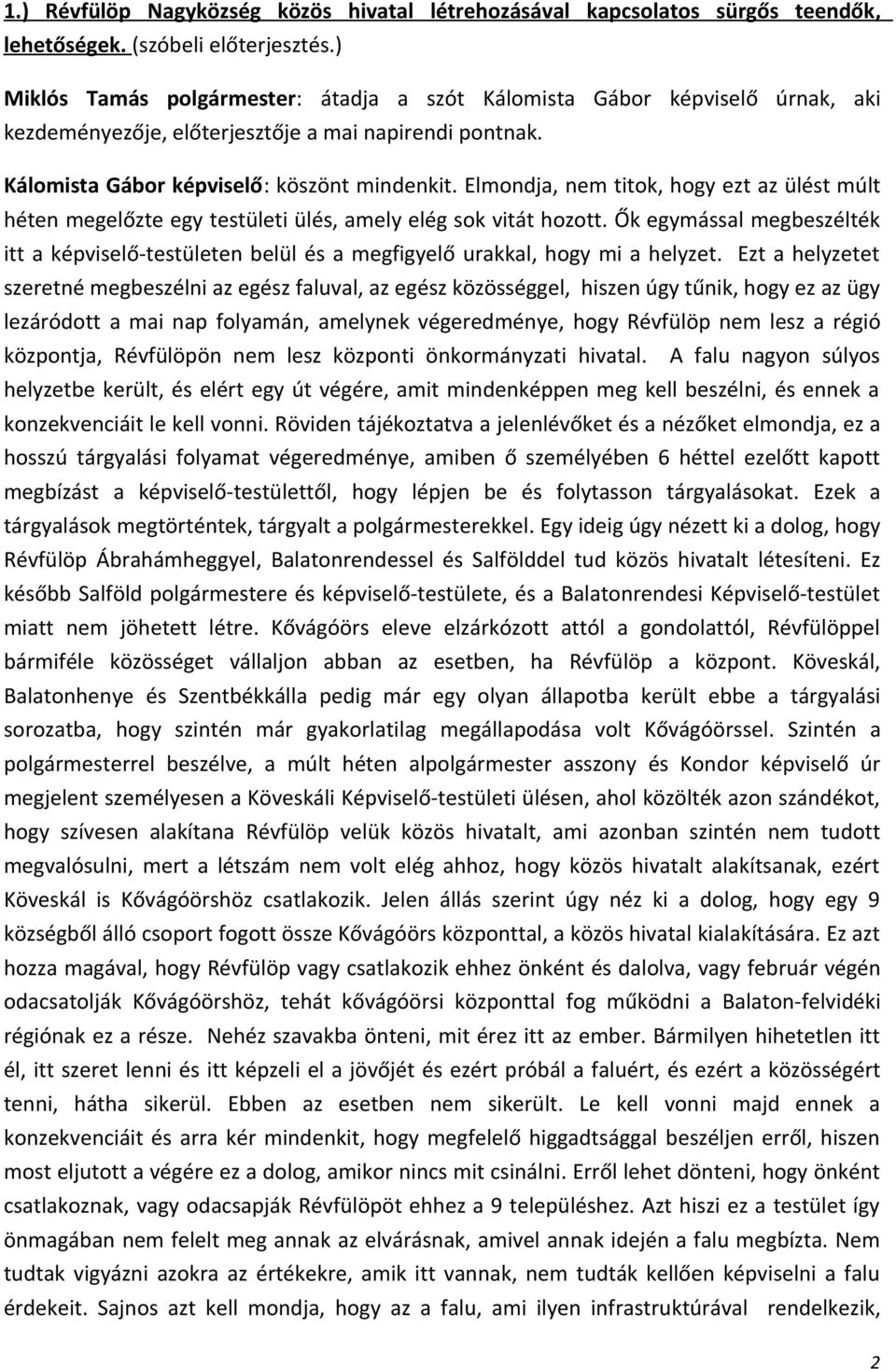 Elmondja, nem titok, hogy ezt az ülést múlt héten megelőzte egy testületi ülés, amely elég sok vitát hozott.