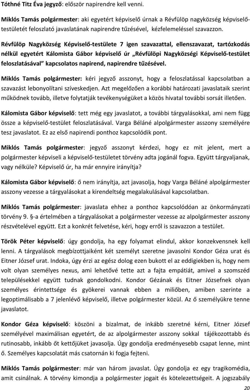 Révfülöp Nagyközség Képviselő-testülete 7 igen szavazattal, ellenszavazat, tartózkodás nélkül egyetért Kálomista Gábor képviselő úr Révfülöpi Nagyközségi Képviselő-testület feloszlatásával