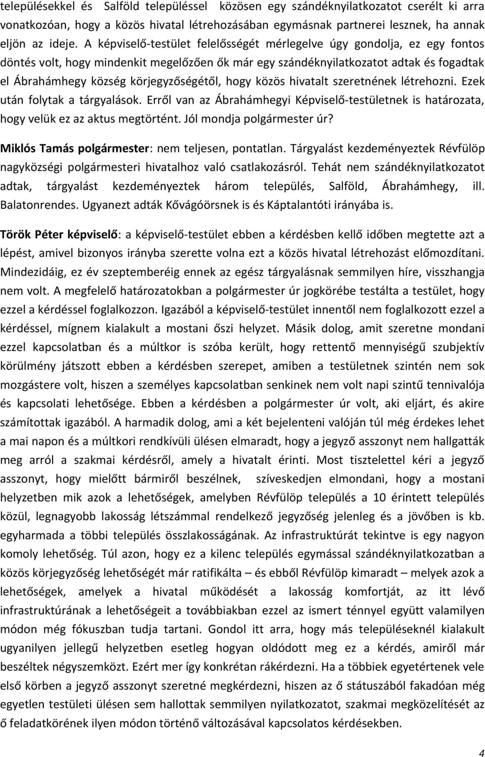 körjegyzőségétől, hogy közös hivatalt szeretnének létrehozni. Ezek után folytak a tárgyalások. Erről van az Ábrahámhegyi Képviselő-testületnek is határozata, hogy velük ez az aktus megtörtént.