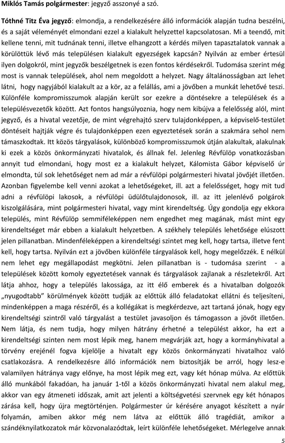 Mi a teendő, mit kellene tenni, mit tudnának tenni, illetve elhangzott a kérdés milyen tapasztalatok vannak a körülöttük lévő más településen kialakult egyezségek kapcsán?