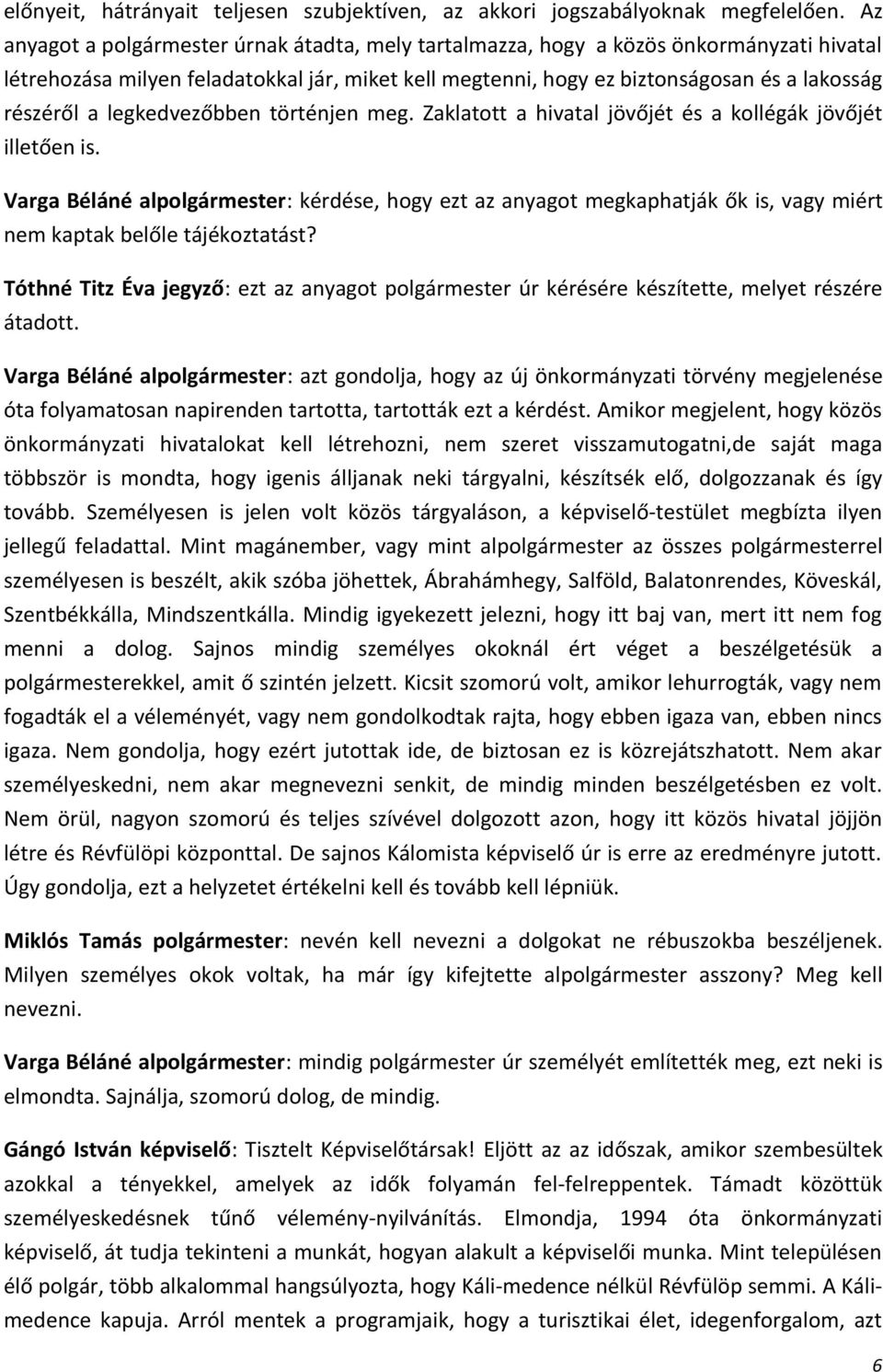 legkedvezőbben történjen meg. Zaklatott a hivatal jövőjét és a kollégák jövőjét illetően is.