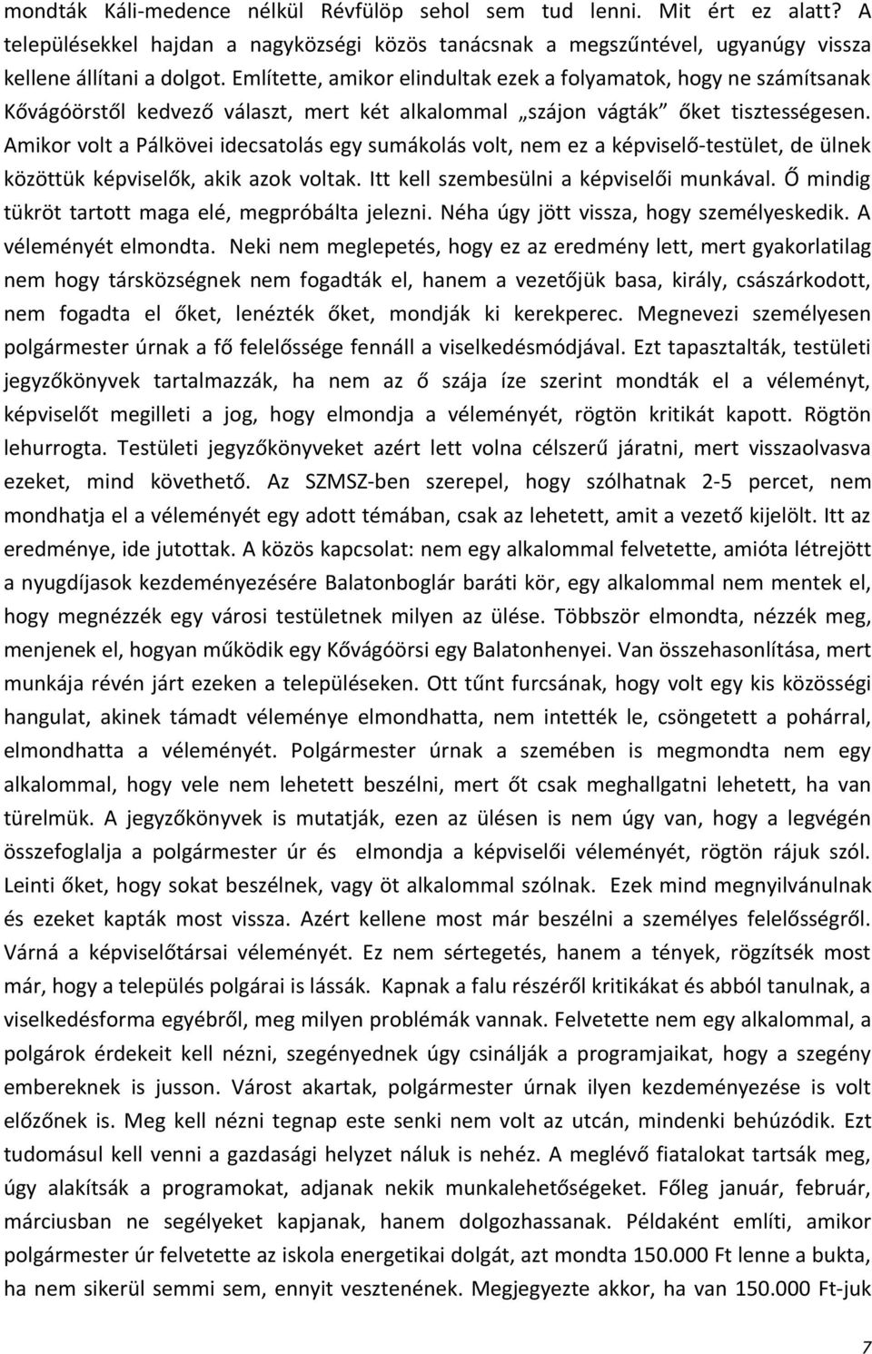 Amikor volt a Pálkövei idecsatolás egy sumákolás volt, nem ez a képviselő-testület, de ülnek közöttük képviselők, akik azok voltak. Itt kell szembesülni a képviselői munkával.