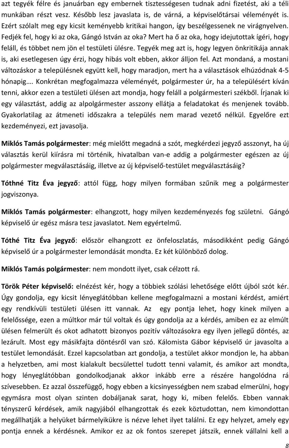 Mert ha ő az oka, hogy idejutottak ígéri, hogy feláll, és többet nem jön el testületi ülésre.