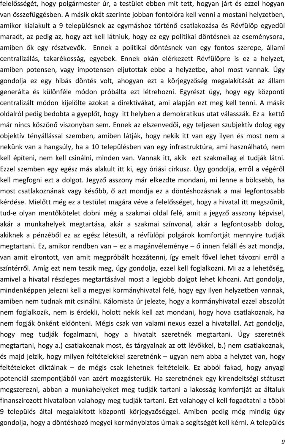 látniuk, hogy ez egy politikai döntésnek az eseménysora, amiben ők egy résztvevők. Ennek a politikai döntésnek van egy fontos szerepe, állami centralizálás, takarékosság, egyebek.