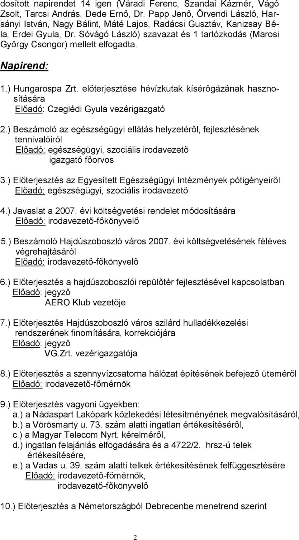 Sóvágó László) szavazat és 1 tartózkodás (Marosi György Csongor) mellett elfogadta. Napirend: 1.) Hungarospa Zrt.
