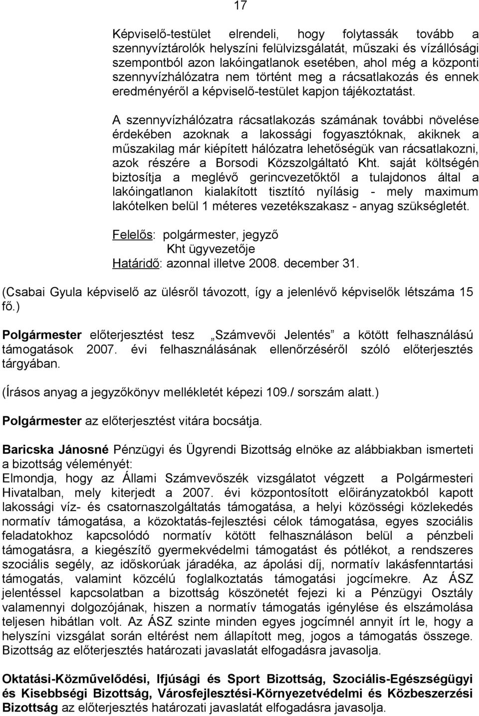 A szennyvízhálózatra rácsatlakozás számának további növelése érdekében azoknak a lakossági fogyasztóknak, akiknek a műszakilag már kiépített hálózatra lehetőségük van rácsatlakozni, azok részére a