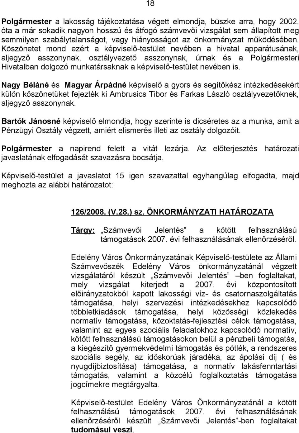 Köszönetet mond ezért a képviselő-testület nevében a hivatal apparátusának, aljegyző asszonynak, osztályvezető asszonynak, úrnak és a Polgármesteri Hivatalban dolgozó munkatársaknak a