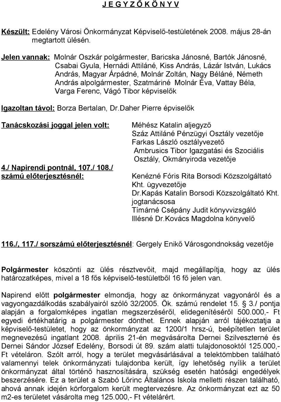 Németh András alpolgármester, Szatmáriné Molnár Éva, Vattay Béla, Varga Ferenc, Vágó Tibor képviselők Igazoltan távol: Borza Bertalan, Dr.Daher Pierre épviselők Tanácskozási joggal jelen volt: 4.