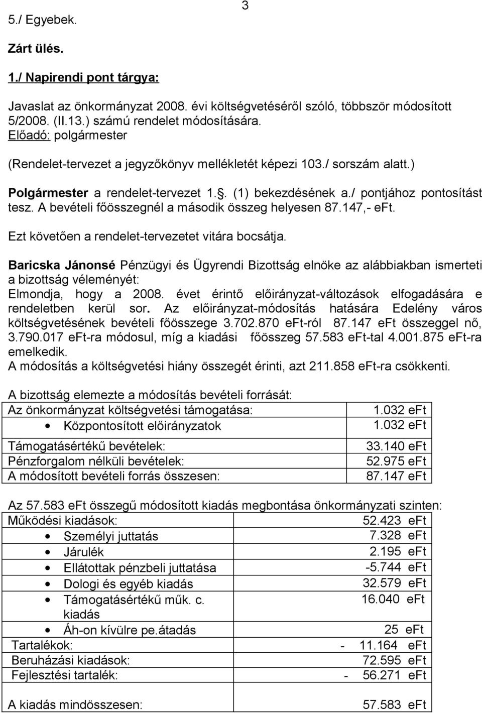 A bevételi főösszegnél a második összeg helyesen 87.147,- eft. Ezt követően a rendelet-tervezetet vitára bocsátja.