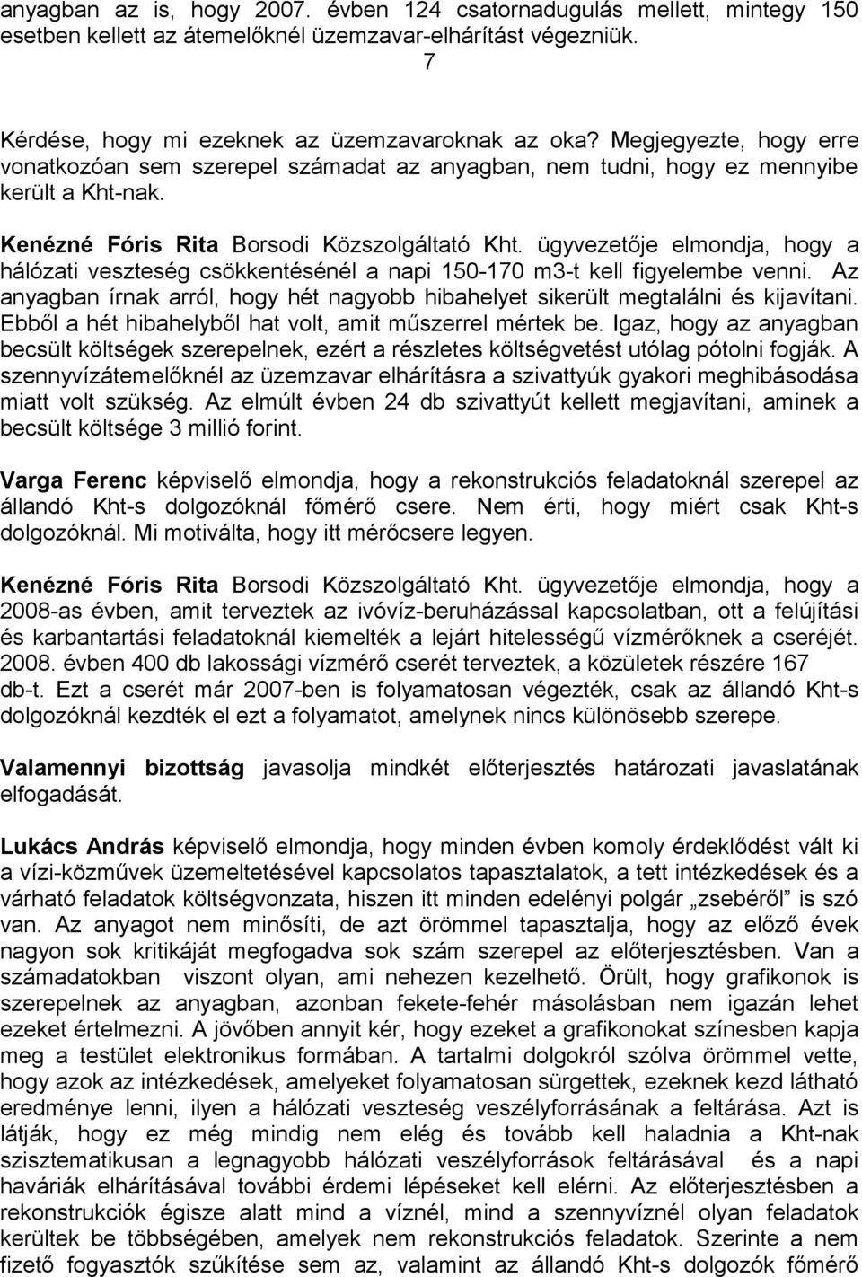 ügyvezetője elmondja, hogy a hálózati veszteség csökkentésénél a napi 150-170 m3-t kell figyelembe venni. Az anyagban írnak arról, hogy hét nagyobb hibahelyet sikerült megtalálni és kijavítani.