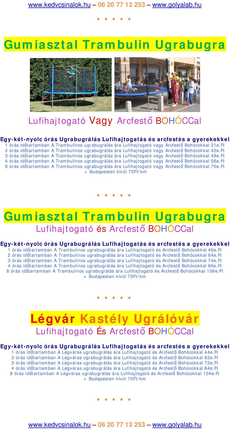 Ft 3 órás időtartamban A Trambulinos ugrabugrálás ára Lufihajtogató vagy Arcfestő Bohócokkal 48e.Ft 4 órás időtartamban A Trambulinos ugrabugrálás ára Lufihajtogató vagy Arcfestő Bohócokkal 56e.