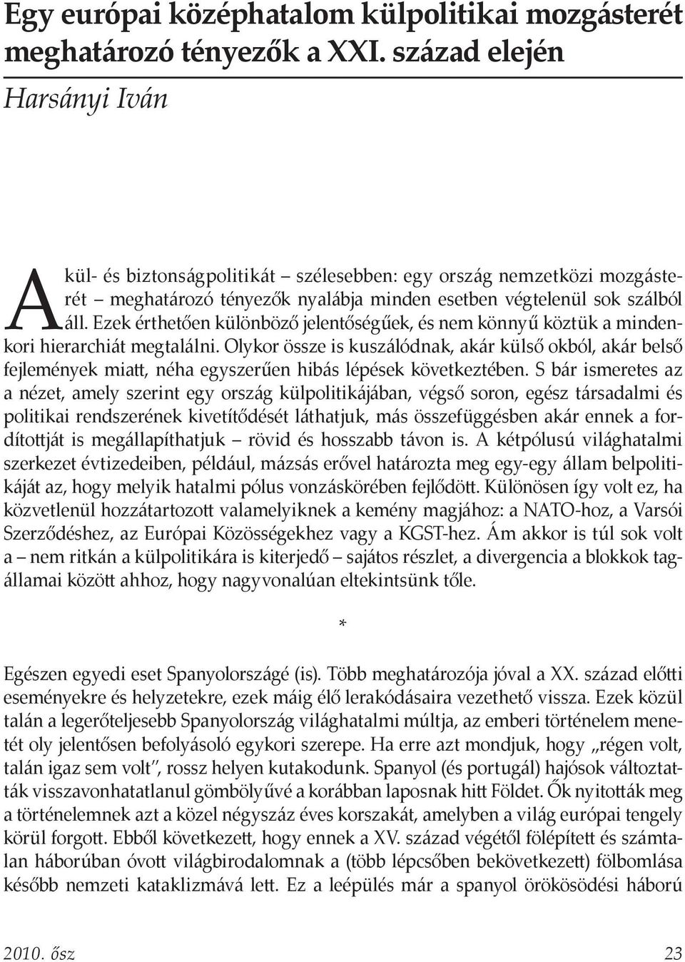 Ezek érthetően különböző jelentőségűek, és nem könnyű köztük a mindenkori hierarchiát megtalálni.