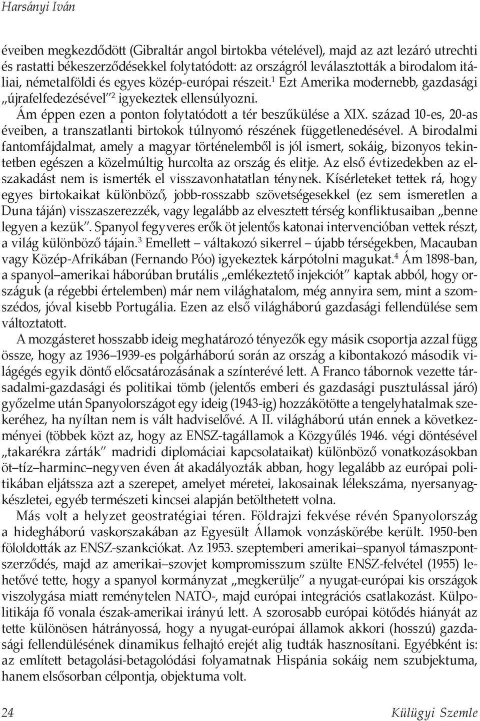 század 10-es, 20-as éveiben, a transzatlanti birtokok túlnyomó részének függetlenedésével.