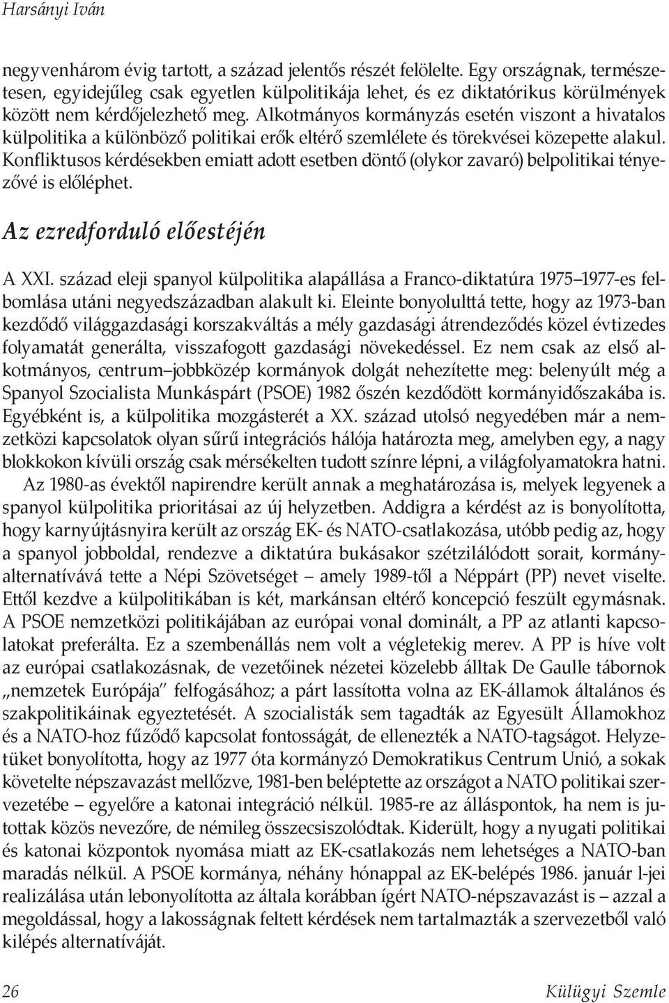 Alkotmányos kormányzás esetén viszont a hivatalos külpolitika a különböző politikai erők eltérő szemlélete és törekvései közepette alakul.