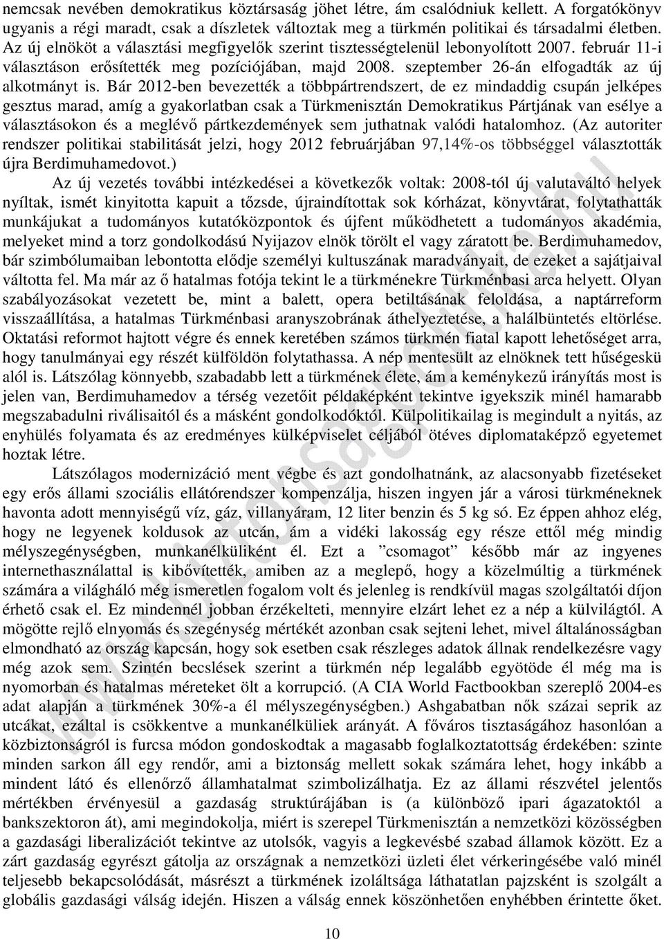 Bár 2012-ben bevezették a többpártrendszert, de ez mindaddig csupán jelképes gesztus marad, amíg a gyakorlatban csak a Türkmenisztán Demokratikus Pártjának van esélye a választásokon és a meglévő