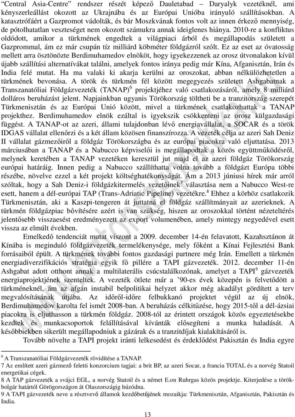 2010-re a konfliktus oldódott, amikor a türkmének engedtek a világpiaci árból és megállapodás született a Gazprommal, ám ez már csupán tíz milliárd köbméter földgázról szólt.