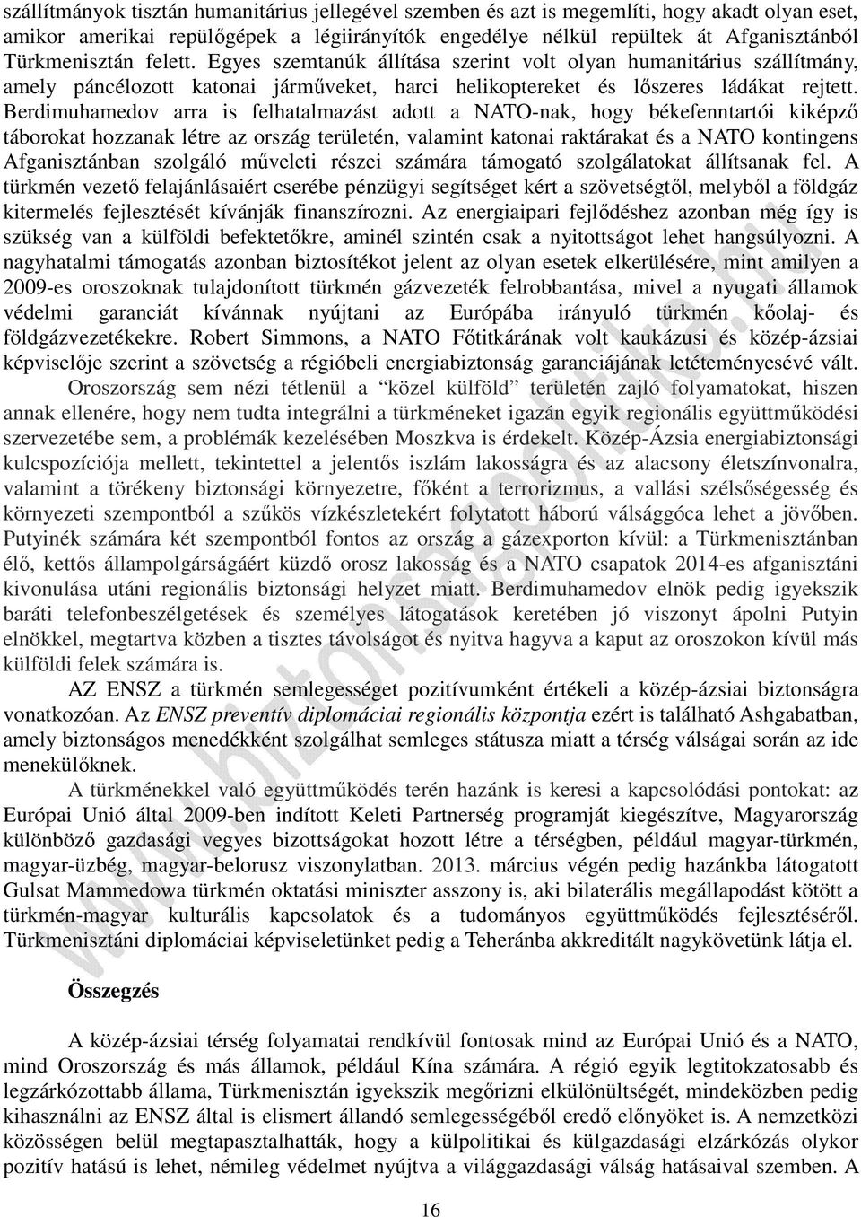 Berdimuhamedov arra is felhatalmazást adott a NATO-nak, hogy békefenntartói kiképző táborokat hozzanak létre az ország területén, valamint katonai raktárakat és a NATO kontingens Afganisztánban