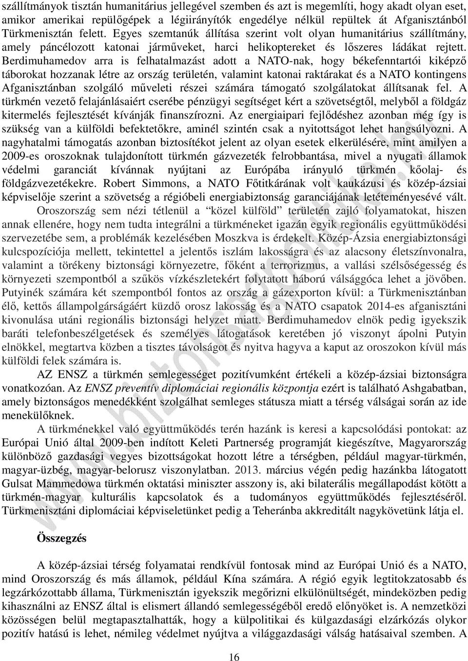 Berdimuhamedov arra is felhatalmazást adott a NATO-nak, hogy békefenntartói kiképző táborokat hozzanak létre az ország területén, valamint katonai raktárakat és a NATO kontingens Afganisztánban