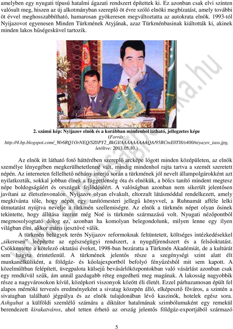 autokrata elnök. 1993-tól Nyijazovot egyenesen Minden Türkmének Atyjának, azaz Türkménbasinak kiáltották ki, akinek minden lakos hűségesküvel tartozik. 2.