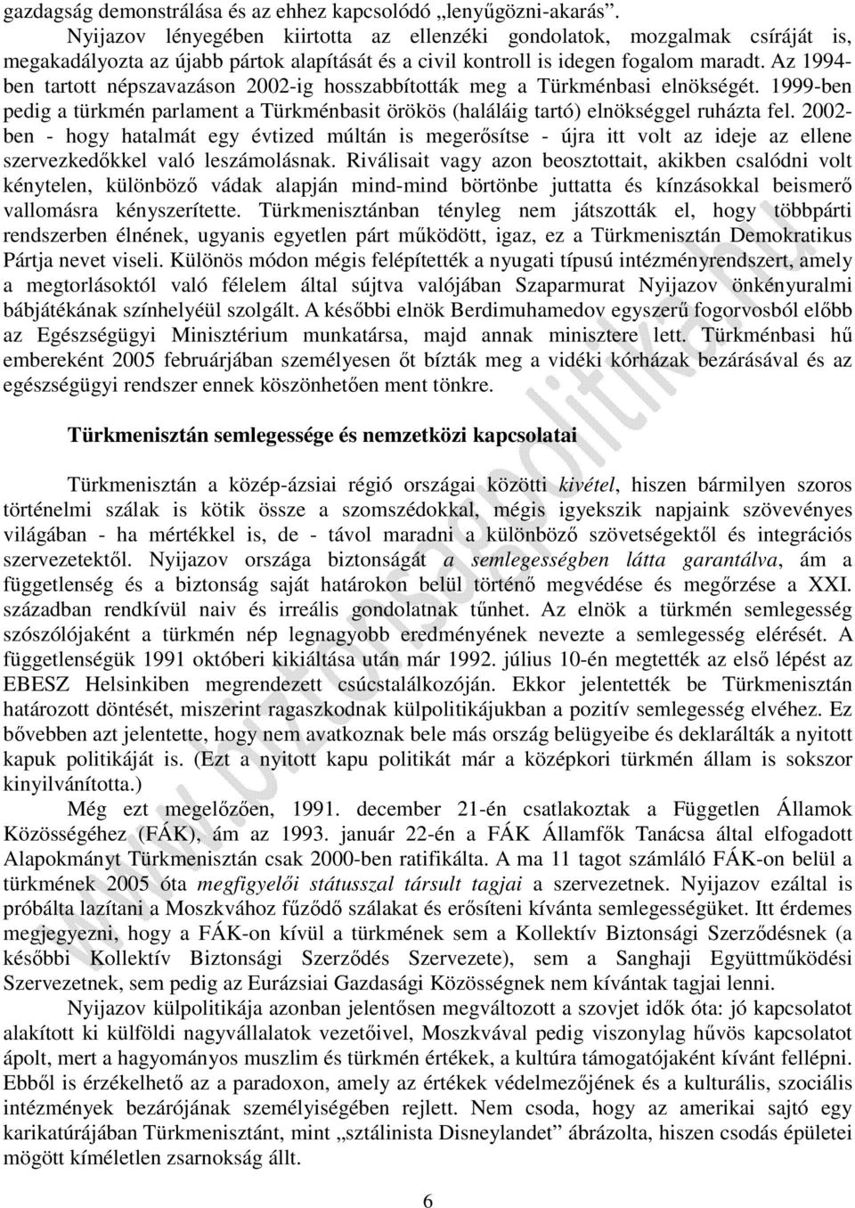 Az 1994- ben tartott népszavazáson 2002-ig hosszabbították meg a Türkménbasi elnökségét. 1999-ben pedig a türkmén parlament a Türkménbasit örökös (haláláig tartó) elnökséggel ruházta fel.