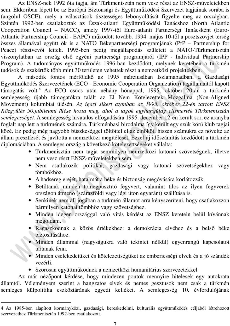 Szintén 1992-ben csatlakoztak az Észak-atlanti Együttműködési Tanácshoz (North Atlantic Cooperation Council NACC), amely 1997-től Euro-atlanti Partnerségi Tanácsként (Euro- Atlantic Partnership