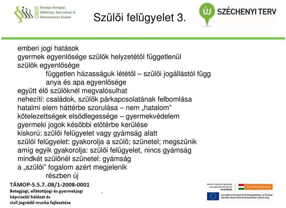 hatalom kötelezettségek elsődlegessége gyermekvédelem gyermeki jogok későbbi előtérbe kerülése kiskorú: szülői felügyelet vagy gyámság alatt szülői felügyelet: