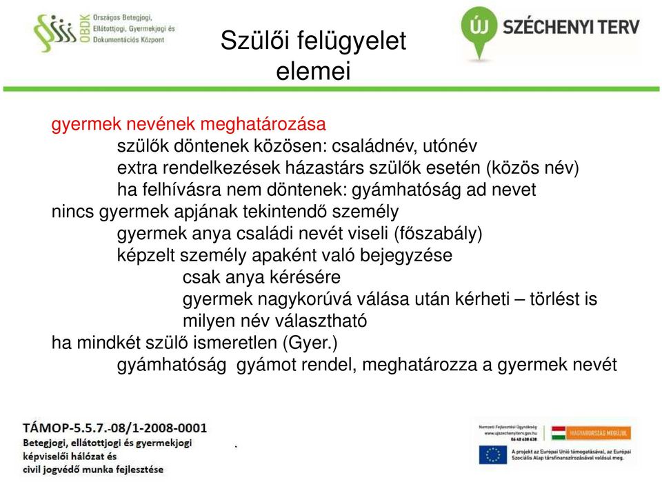 anya családi nevét viseli (főszabály) képzelt személy apaként való bejegyzése csak anya kérésére gyermek nagykorúvá válása után