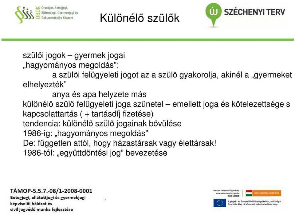 emellett joga és kötelezettsége s kapcsolattartás ( + tartásdíj fizetése) tendencia: különélő szülő jogainak