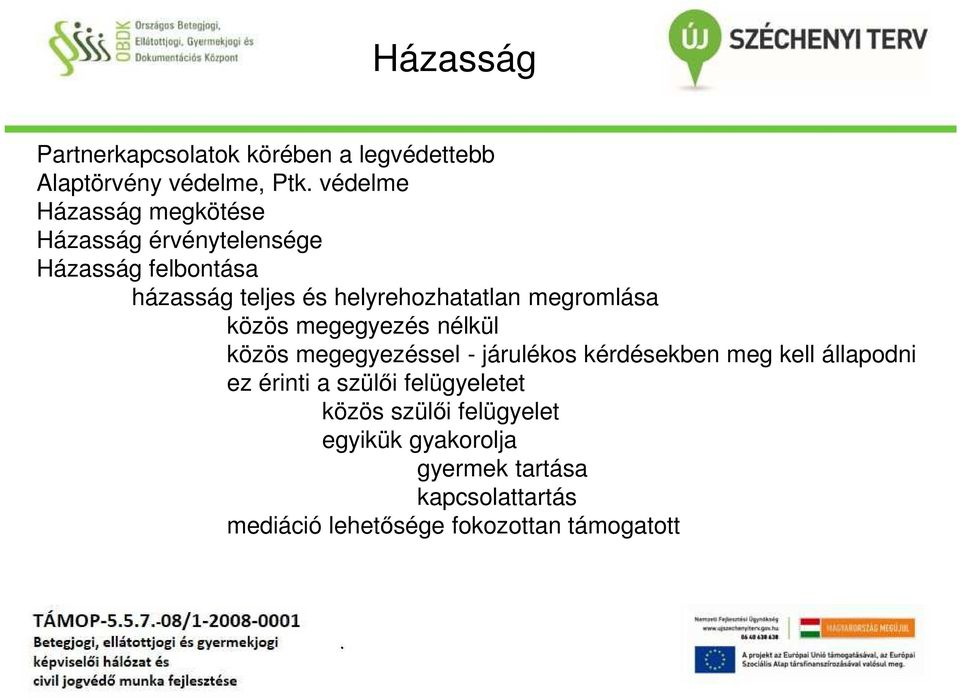 megegyezés nélkül közös megegyezéssel - járulékos kérdésekben meg kell állapodni ez érinti a szülői