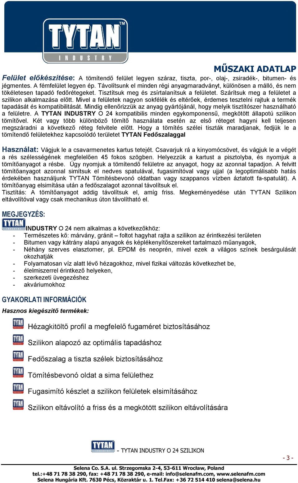 Szárítsuk meg a felületet a szilikon alkalmazása előtt. Mivel a felületek nagyon sokfélék és eltérőek, érdemes tesztelni rajtuk a termék tapadását és kompatibilitását.