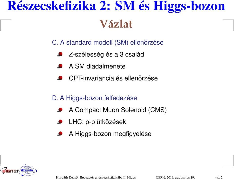 A standard modell (SM) ellenőrzése Z-szélesség és a 3 család A SM diadalmenete