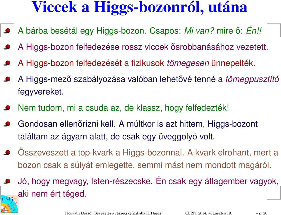 A Higgs-mező szabályozása valóban lehetővé tenné a tömegpusztító fegyvereket. Nem tudom, mi a csuda az, de klassz, hogy felfedezték! Gondosan ellenőrizni kell.