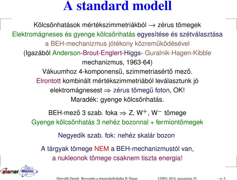 (Igazából Anderson-Brout-Englert-Higgs- Guralnik-Hagen-Kibble mechanizmus, 1963-64) Vákuumhoz 4-komponensű, szimmetriasértő mező.