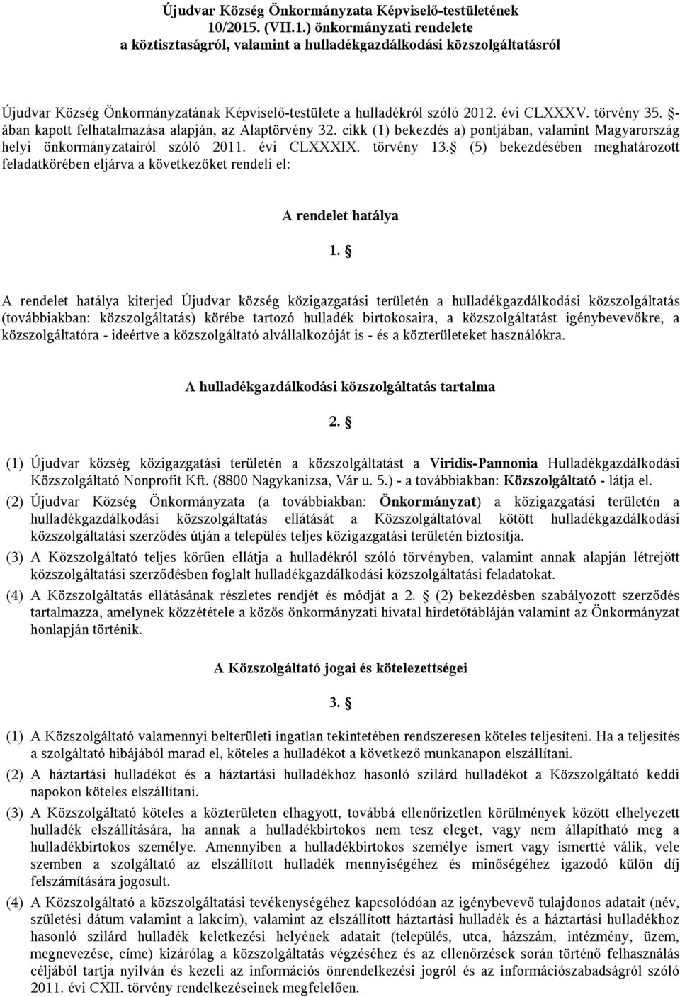 törvény 35. - ában kapott felhatalmazása alapján, az Alaptörvény 32. cikk (1) bekezdés a) pontjában, valamint Magyarország helyi önkormányzatairól szóló 2011. évi CLXXXIX. törvény 13.