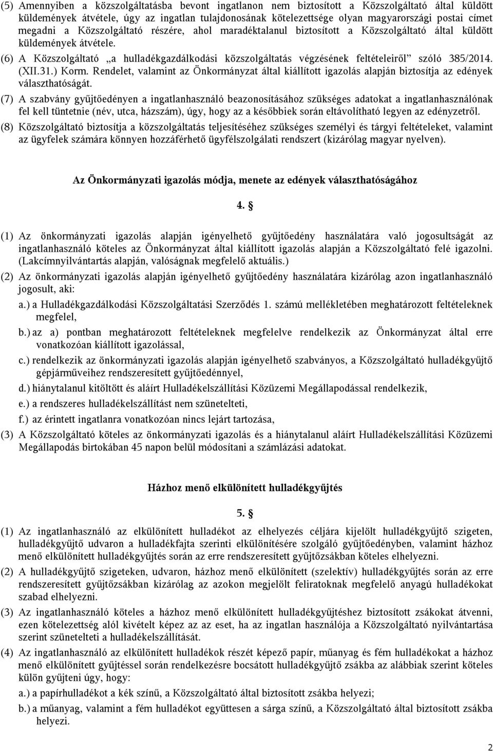 (6) A Közszolgáltató a hulladékgazdálkodási közszolgáltatás végzésének feltételeiről szóló 385/2014. (XII.31.) Korm.