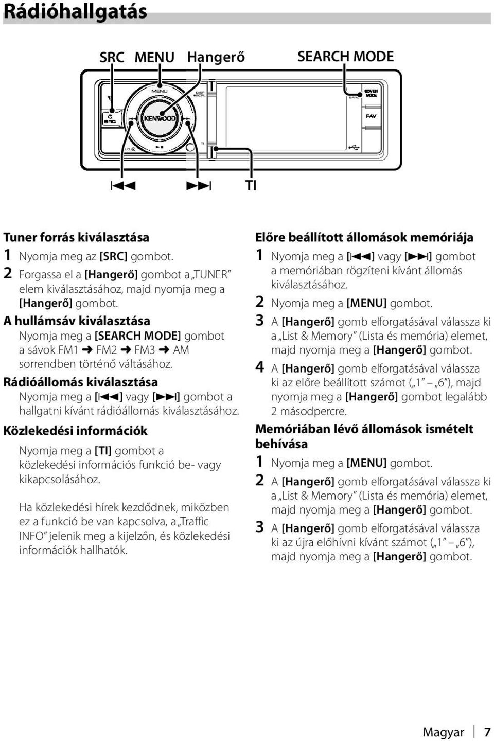 A hullámsáv kiválasztása Nyomja meg a [SEARCH MODE] gombot a sávok FM1 FM2 FM3 AM sorrendben történő váltásához.