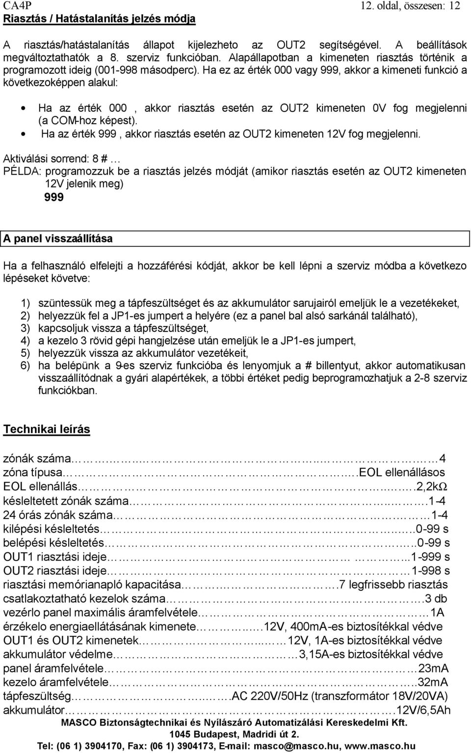 Ha ez az érték 000 vagy 999, akkor a kimeneti funkció a következoképpen alakul: Ha az érték 000, akkor riasztás esetén az OUT2 kimeneten 0V fog megjelenni (a COM-hoz képest).