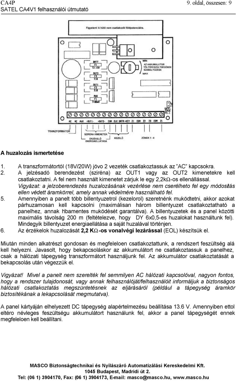 Vigyázat: a jelzoberendezés huzalozásának vezérlése nem cserélheto fel egy módosítás ellen védett áramkörrel, amely annak védelmére használható fel. 5.