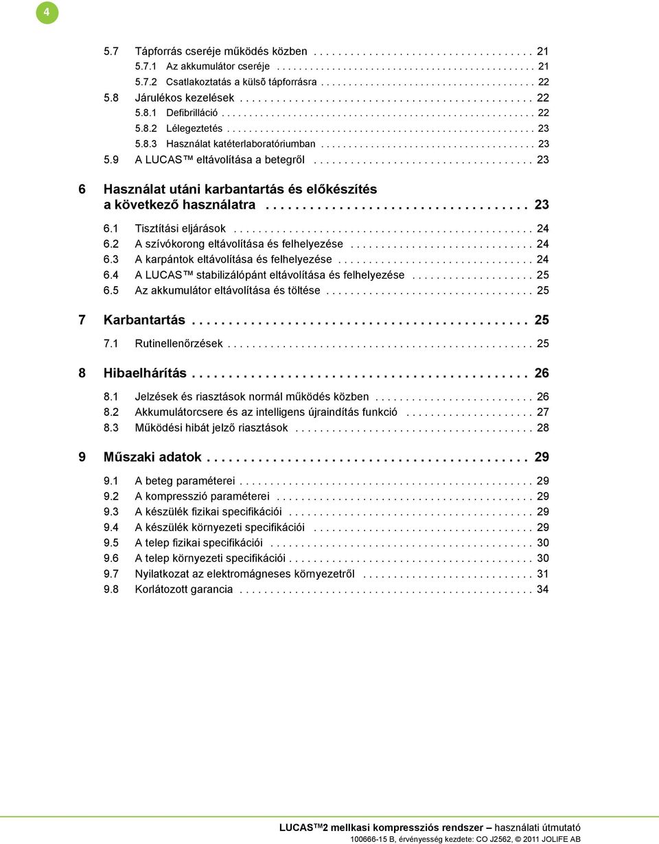 ....................................................... 23 5.8.3 Használat katéterlaboratóriumban....................................... 23 5.9 A LUCAS eltávolítása a betegről.