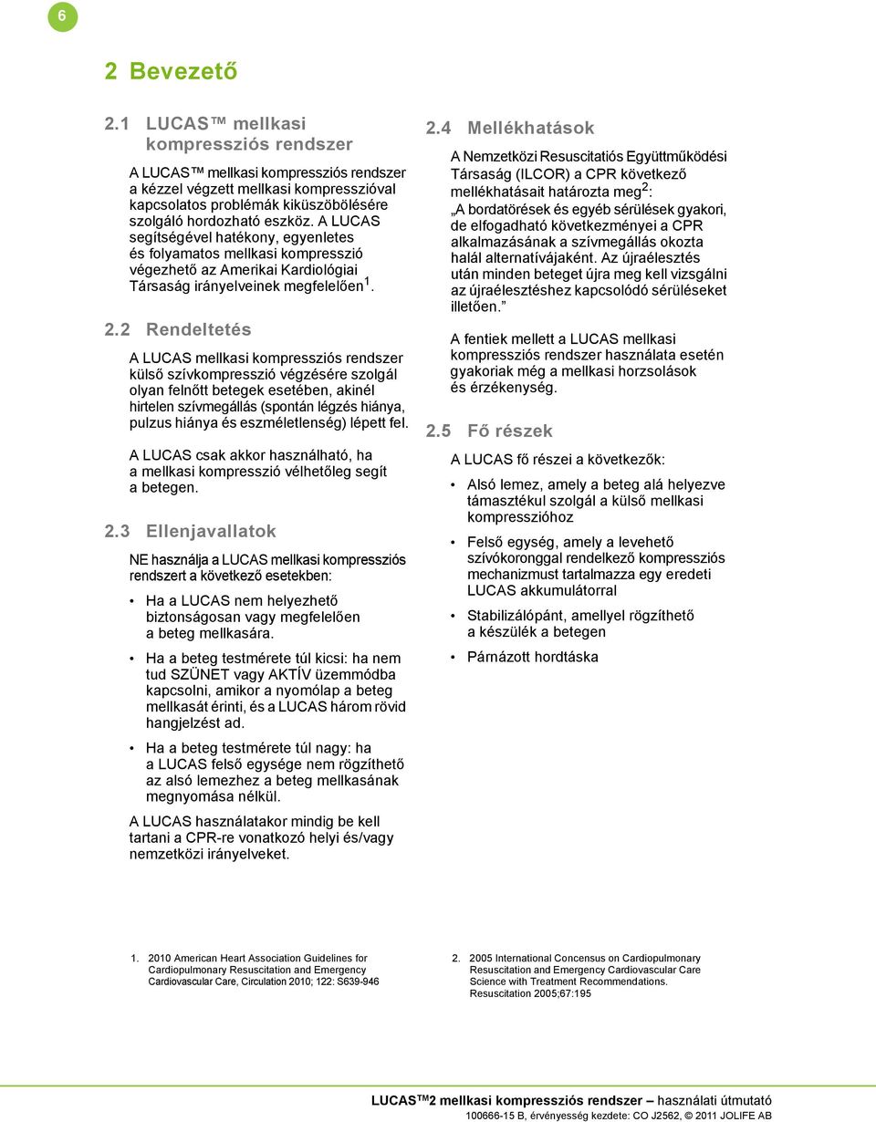 2 Rendeltetés A LUCAS mellkasi kompressziós rendszer külső szívkompresszió végzésére szolgál olyan felnőtt betegek esetében, akinél hirtelen szívmegállás (spontán légzés hiánya, pulzus hiánya és