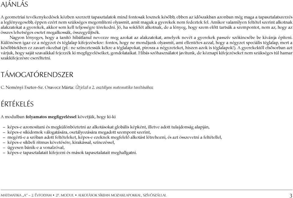 Jó, ha sokfélét alkotnak, de a lényeg, hogy szem előtt tartsák a szempontot, nem az, hogy az összes lehetséges esetet megalkossák, összegyűjtsék.