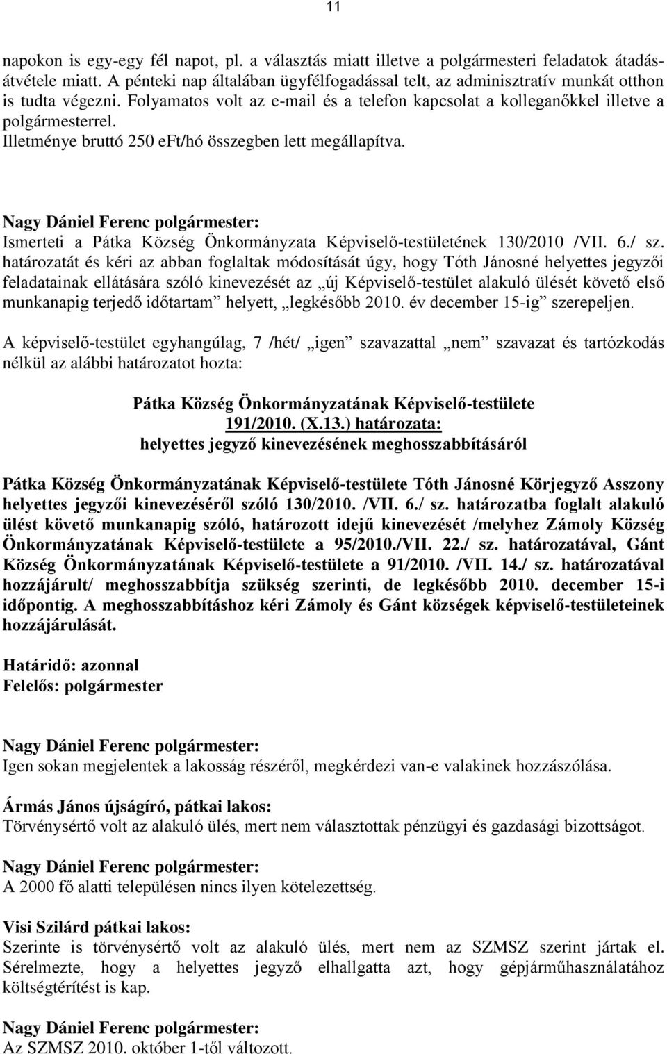 Illetménye bruttó 250 eft/hó összegben lett megállapítva. Ismerteti a Pátka Község Önkormányzata Képviselő-testületének 130/2010 /VII. 6./ sz.