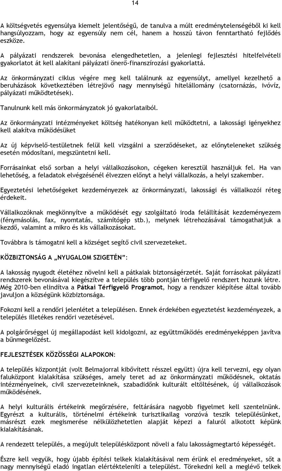 Az önkormányzati ciklus végére meg kell találnunk az egyensúlyt, amellyel kezelhető a beruházások következtében létrejövő nagy mennyiségű hitelállomány (csatornázás, ivóvíz, pályázati működtetések).