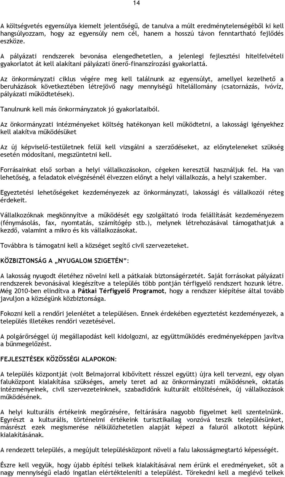 Az önkormányzati ciklus végére meg kell találnunk az egyensúlyt, amellyel kezelhető a beruházások következtében létrejövő nagy mennyiségű hitelállomány (csatornázás, ivóvíz, pályázati működtetések).