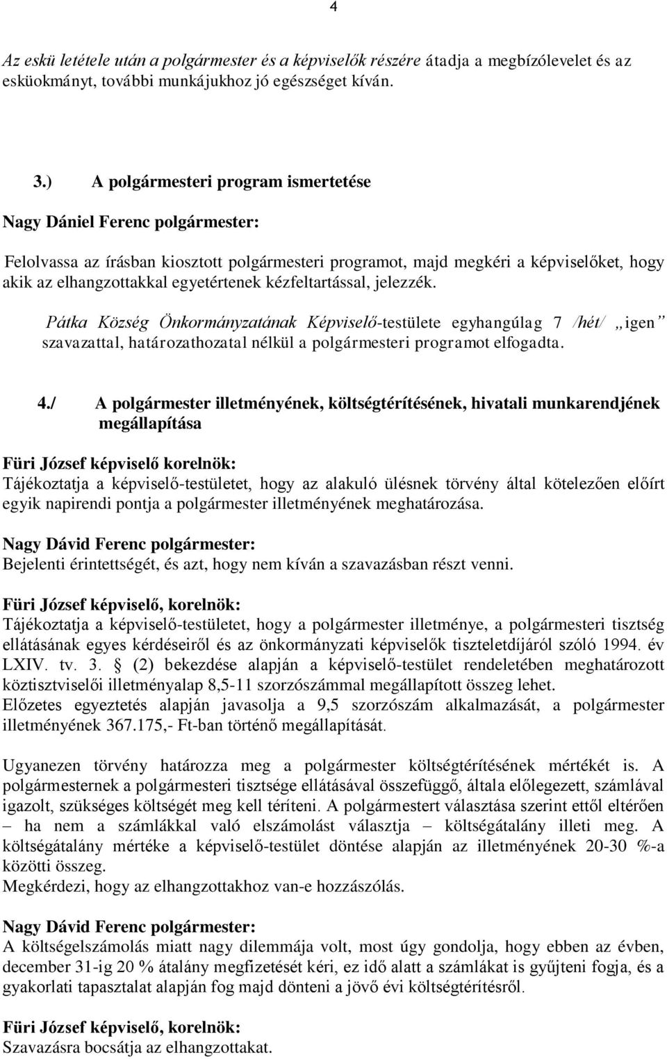 Pátka Község Önkormányzatának Képviselő-testülete egyhangúlag 7 /hét/ igen szavazattal, határozathozatal nélkül a polgármesteri programot elfogadta. 4.