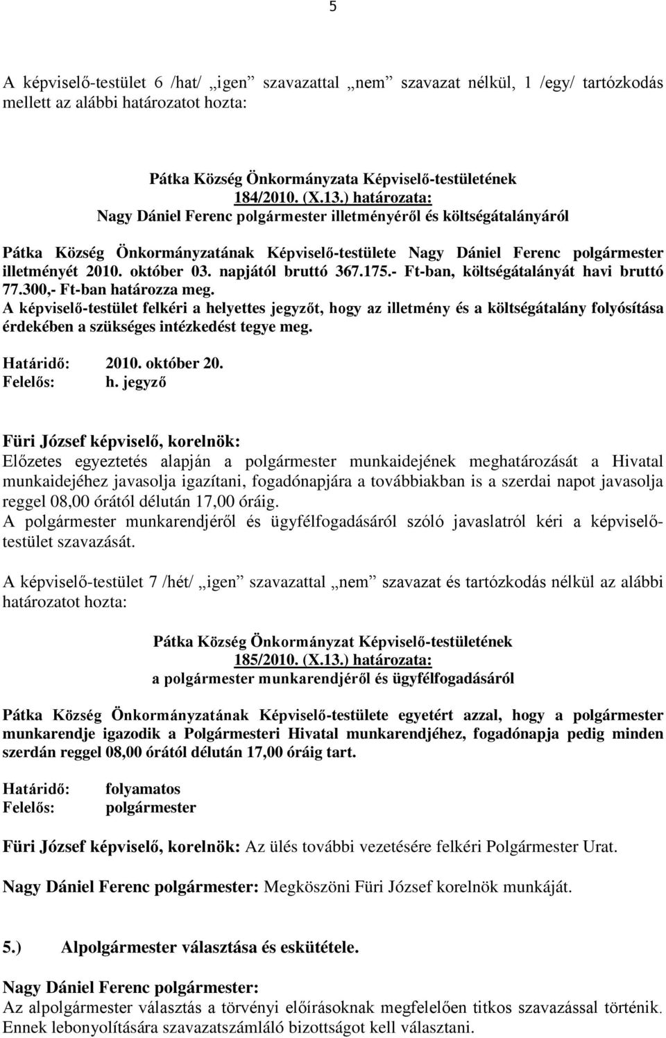 napjától bruttó 367.175.- Ft-ban, költségátalányát havi bruttó 77.300,- Ft-ban határozza meg.